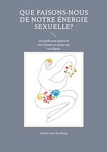 Télécharger le livre :  Que faisons-nous de notre énergie sexuelle?