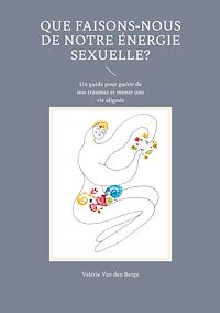 Téléchargez le livre :  Que faisons-nous de notre énergie sexuelle?