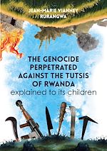Télécharger le livre :  The genocide perpetrated against the Tutsis of Rwanda explained to its children