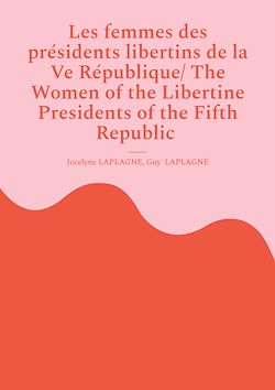 Télécharger le livre :  Les femmes des présidents libertins de la Ve République/ The Women of the Libertine Presidents of the Fifth Republic