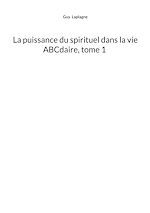 Télécharger le livre :  La puissance du spirituel dans la vie, ABCdaire, tome 1