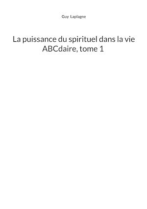 Téléchargez le livre :  La puissance du spirituel dans la vie, ABCdaire, tome 1