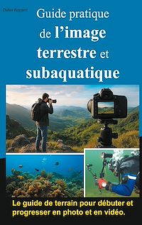 Téléchargez le livre :  Guide pratique de l'image terrestre et subaquatique