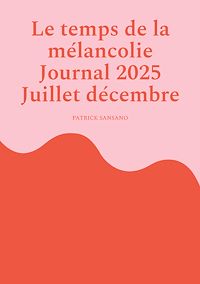 Téléchargez le livre :  Le temps de la mélancolie Journal 2025 Juillet décembre