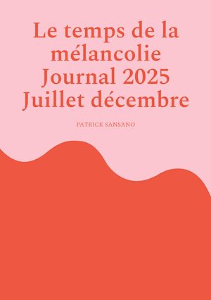 Téléchargez le livre :  Le temps de la mélancolie Journal 2025 Juillet décembre