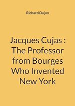 Download this eBook Jacques Cujas : The Professor from Bourges Who Invented New York