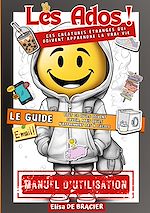 Download this eBook Les Ados ! Ces créatures étranges qui doivent apprendre la vrai vie - LE GUIDE