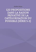 Télécharger le livre :  120 Propositions dans la Raison Privative de la Catégorisation du Possible (Série 5-2)