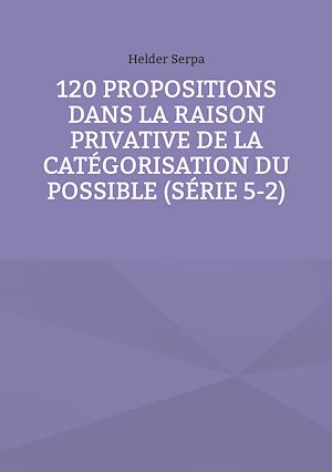 Téléchargez le livre :  120 Propositions dans la Raison Privative de la Catégorisation du Possible (Série 5-2)