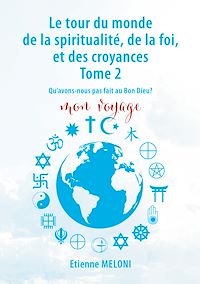 Téléchargez le livre :  Le tour du monde de la spiritualité, de la foi, et des croyances. Tome 2