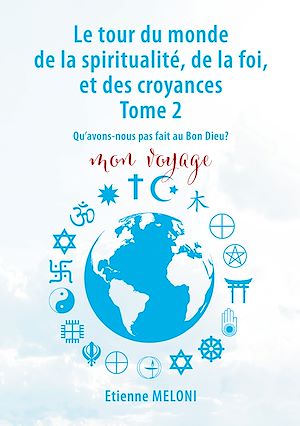 Téléchargez le livre :  Le tour du monde de la spiritualité, de la foi, et des croyances. Tome 2