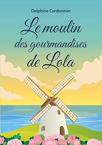 Téléchargez le livre :  Le moulin des gourmandises de Lola