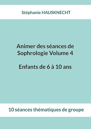 Téléchargez le livre :  Animer des séances de Sophrologie Volume 4 Enfants de 6 à 10 ans