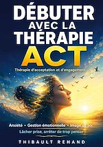 Download this eBook Débuter avec la thérapie ACT Thérapie d'acceptation et d'engagement