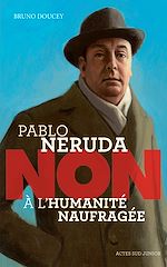 Download this eBook Pablo Neruda : "Non à l'humanité naufragée"