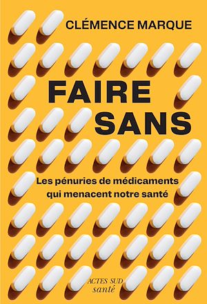 Téléchargez le livre :  Faire sans : Les pénuries de médicament qui menacent notre santé