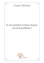 Télécharger le livre :  Je suis chrétien et franc-maçon, où est le problème ?