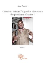 Télécharger le livre :  Comment vaincre l'oligarchie kleptocrate des présidents africains ? - Tome I