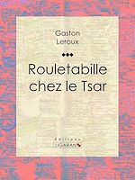 Télécharger le livre :  Rouletabille chez le Tsar