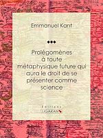 Télécharger le livre :  Prolégomènes à toute métaphysique future qui aura le droit de se présenter comme science
