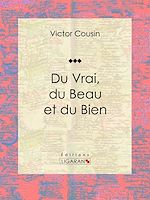 Télécharger le livre :  Du Vrai, du Beau et du Bien