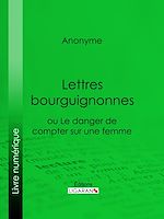 Download this eBook Lettres bourguignonnes ou Le danger de compter sur une femme
