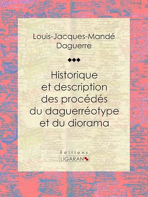 Téléchargez le livre :  Historique et description des procédés du daguerréotype et du diorama