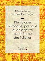 Download this eBook Physiologie historique, politique et descriptive du château des Tuileries