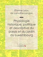 Download this eBook Physiologie historique, politique et descriptive du palais et du jardin du Luxembourg