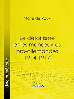 Télécharger le livre :  Le défaitisme et les manœuvres pro-allemandes 1914-1917