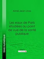 Download this eBook Les eaux de Paris étudiées au point de vue de la santé publique