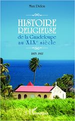 Télécharger le livre :  Histoire religieuse de la Guadeloupe au XIX e siècle
