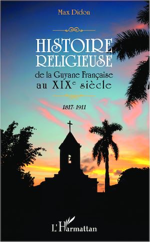 Téléchargez le livre :  Histoire religieuse de la Guyane Française au XIX e siècle