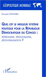 Télécharger le livre :  Quel est le meilleur système politique pour la République Démocratique du Congo : fédéralisme, régionalisme, décentralisation ?