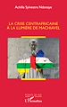 Télécharger le livre :  La crise centrafricaine à la lumière de Machiavel