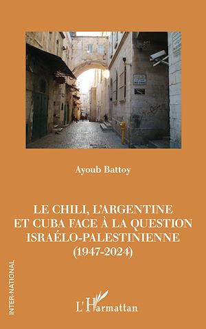 Téléchargez le livre :  Le Chili, l'Argentine et Cuba face à la question israélo-palestinienne (1947-2024)
