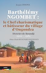 Télécharger le livre :  Barthélémy NGOMBET : le Chef charismatique et bâtisseur du village d'Ongondza