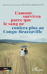 Télécharger le livre :  L'amour survivra parce que le sang ne coulera plus au Congo-Brazzaville