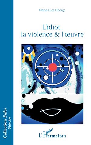 Téléchargez le livre :  L'idiot, la violence & l'oeuvre