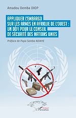Télécharger le livre :  Appliquer l'embargo sur les armes  en Afrique de l'Ouest : un défi pour le Conseil de sécurité des Nations Unies