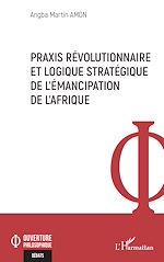 Télécharger le livre :  Praxis révolutionnaire et logique stratégique de l'émancipation de l'Afrique