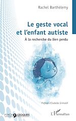 Télécharger le livre :  Le geste vocal  et l'enfant autiste
