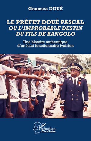 Téléchargez le livre :  Le préfet Doué Pascal ou l'improbable destin du fils de Bangolo