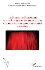 Télécharger le livre :  Théâtre, théâtralité et théâtralisation  dans la vie et l'œuvre d'Alejo Carpentier  (1904-1980)