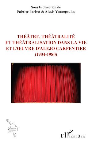 Téléchargez le livre :  Théâtre, théâtralité et théâtralisation  dans la vie et l'œuvre d'Alejo Carpentier  (1904-1980)