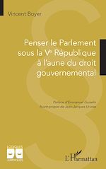 Télécharger le livre :  Penser le Parlement sous la Ve République  à l'aune du droit gouvernemental