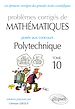 Télécharger le livre :  Mathématiques - Problèmes corrigés posés aux concours Polytechnique - 2014-2016 – Tome 10