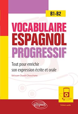 Télécharger le livre :  Vocabulaire espagnol progressif. Tout pour enrichir son expression écrite et orale en espagnol. B1-B2 (avec fichiers audio)