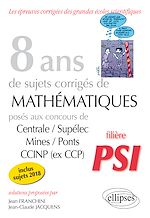 Télécharger le livre :  8 ans de sujets corrigés de Mathématiques posés aux concours Centrale/Supélec, Mines/Ponts et CCINP (ex CCP) - filière PSI - sujets 2018 inclus