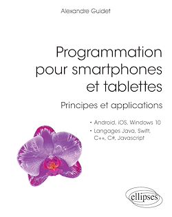 Télécharger le livre :  Programmation pour smartphones et tablettes - Principes et applications - Pour Android, IOS, Windows 10, Langages Java, Swift, C++, C#, Javascript